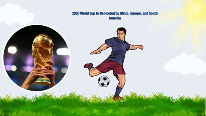 2030 World Cup to Be Hosted by Africa, Europe, and South America