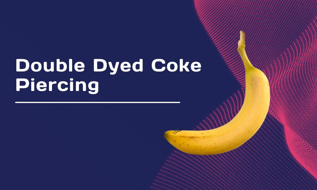 Double Dyed Coke Piercing